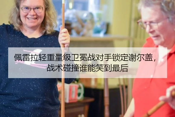 佩雷拉轻重量级卫冕战对手锁定谢尔盖，战术碰撞谁能笑到最后