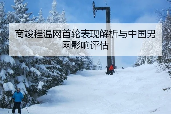 商竣程温网首轮表现解析与中国男网影响评估